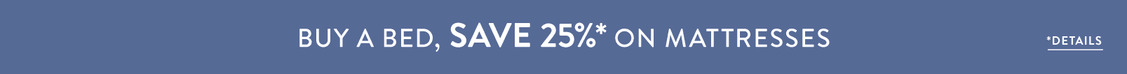 Buy a bed save 25%* on mattresses - details